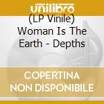 (LP Vinile) Woman Is The Earth - Depths vinile