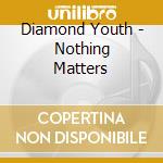 Diamond Youth - Nothing Matters cd