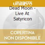 Dead Moon - Live At Satyricon cd