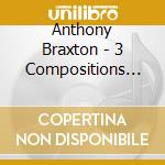 Anthony Braxton - 3 Compositions (3 Cd) cd musicale di Anthony Braxton