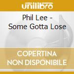 Phil Lee - Some Gotta Lose cd