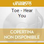 Toe - Hear You cd musicale di Toe