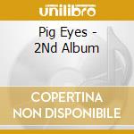 Pig Eyes - 2Nd Album cd musicale di Pig Eyes