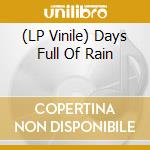 (LP Vinile) Days Full Of Rain lp vinile di Days Full Of Rain