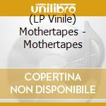 (LP Vinile) Mothertapes - Mothertapes lp vinile di Mothertapes