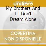 My Brothers And I - Don't Dream Alone cd musicale di My Brothers And I