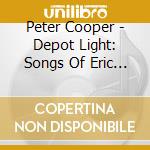 Peter Cooper - Depot Light: Songs Of Eric Taylor cd musicale di Peter Cooper