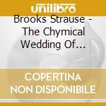 Brooks Strause - The Chymical Wedding Of Brooks Strause cd