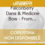 Falconberry Dana & Medicine Bow - From The Forest Came The Fire cd musicale di Falconberry Dana & Medicine Bo