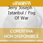 Jerry Joseph - Istanbul / Fog Of War cd