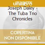 Joseph Daley - The Tuba Trio Chronicles cd musicale di Joseph Daley