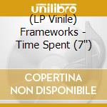 (LP Vinile) Frameworks - Time Spent (7'') vinile