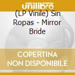 (LP Vinile) Sin Ropas - Mirror Bride lp vinile di Sin Ropas