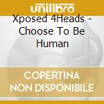Xposed 4Heads - Choose To Be Human cd