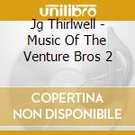 Jg Thirlwell - Music Of The Venture Bros 2 cd