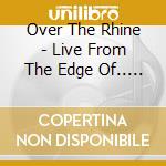 Over The Rhine - Live From The Edge Of.. (2 Cd)