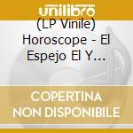 (LP Vinile) Horoscope - El Espejo El Y Mar lp vinile di Horoscope