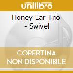 Honey Ear Trio - Swivel cd