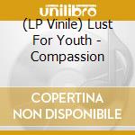 (LP Vinile) Lust For Youth - Compassion lp vinile di Lust For Youth