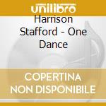 Harrison Stafford - One Dance cd musicale di Harrison Stafford