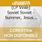 (LP Vinile) Soviet Soviet - Summer, Jesus (12