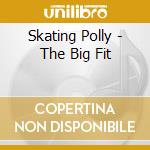 Skating Polly - The Big Fit cd