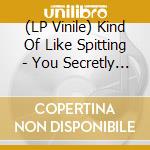 (LP Vinile) Kind Of Like Spitting - You Secretly Want Me Dead lp vinile di Kind Of Like Spitting