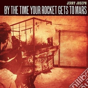 Jerry Joseph - By The Time Your Rocket Gets To Mars cd musicale di Jerry Joseph
