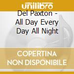 Del Paxton - All Day Every Day All Night