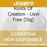 Roots Of Creation - Livin Free (Dig)