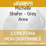 Michelle Shafer - Grey Area cd musicale di Michelle Shafer