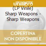 (LP Vinile) Sharp Weapons - Sharp Weapons lp vinile di Sharp Weapons