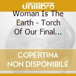 Woman Is The Earth - Torch Of Our Final Night cd musicale di Woman Is The Earth