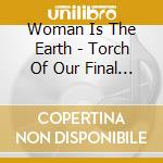 Woman Is The Earth - Torch Of Our Final Night cd