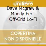 Dave Mcgraw & Mandy Fer - Off-Grid Lo-Fi cd