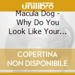 Macula Dog - Why Do You Look Like Your Dog? cd musicale di Macula Dog