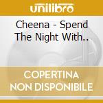 Cheena - Spend The Night With.. cd musicale di Cheena