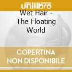 Wet Hair - The Floating World cd