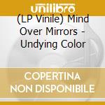 (LP Vinile) Mind Over Mirrors - Undying Color lp vinile di Mind over mirrors