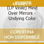 (LP Vinile) Mind Over Mirrors - Undying Color vinile