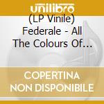 (LP Vinile) Federale - All The Colours Of The Dark lp vinile di Federale