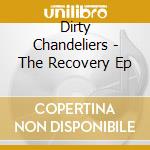 Dirty Chandeliers - The Recovery Ep cd musicale di Dirty Chandeliers