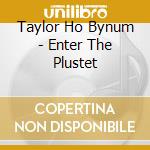 Taylor Ho Bynum - Enter The Plustet cd musicale di Ho Bynum Taylor