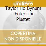 Taylor Ho Bynum - Enter The Plustet cd