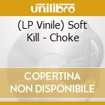 (LP Vinile) Soft Kill - Choke lp vinile di Soft Kill