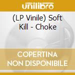 (LP Vinile) Soft Kill - Choke vinile