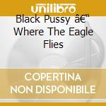 Black Pussy â€“ Where The Eagle Flies cd musicale di This Will Destroy You