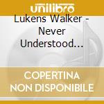 Lukens Walker - Never Understood (Dig)