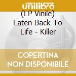 (LP Vinile) Eaten Back To Life - Killer vinile