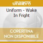 Uniform - Wake In Fright cd musicale di Uniform